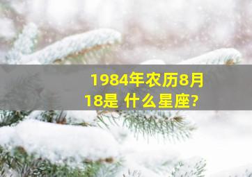 1984年农历8月18是 什么星座?