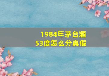 1984年茅台酒53度怎么分真假