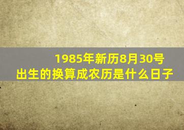 1985年新历8月30号出生的换算成农历是什么日子(