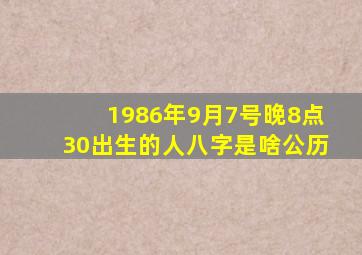 1986年9月7号晚8点30出生的人八字是啥(公历)