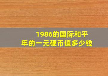 1986的,国际和平年,的一元硬币值多少钱