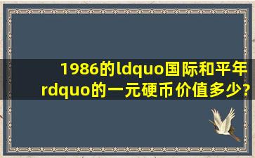 1986的“国际和平年”的一元硬币价值多少?