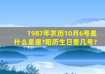 1987年农历10月6号是什么星座?阳历生日是几号?