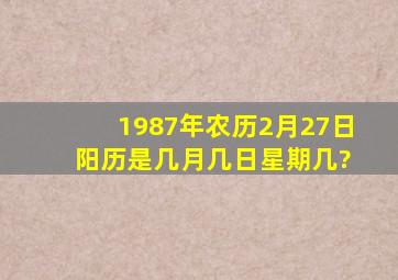 1987年农历2月27日 阳历是几月几日星期几?