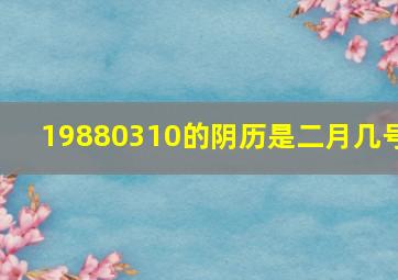 19880310的阴历是二月几号