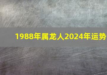 1988年属龙人2024年运势