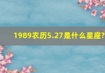 1989农历5.27是什么星座?