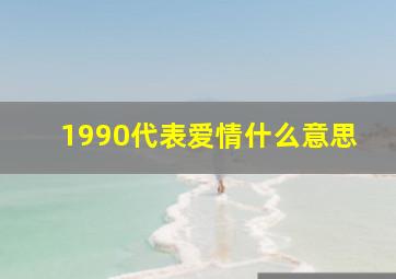 1990代表爱情什么意思