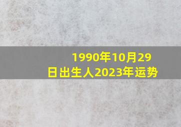 1990年10月29日出生人2023年运势