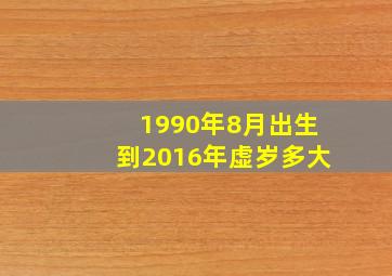 1990年8月出生到2016年虚岁多大