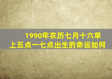 1990年农历七月十六早上五点一七点出生的命运如何