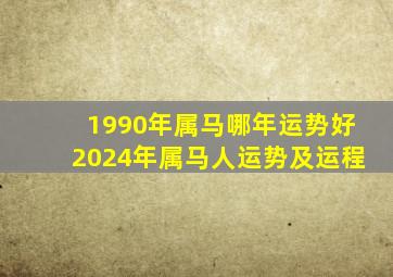 1990年属马哪年运势好2024年属马人运势及运程