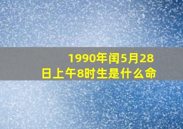 1990年闰5月28日上午8时生是什么命