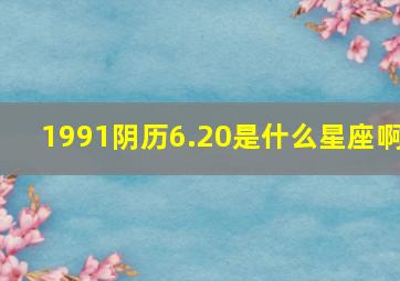 1991阴历6.20是什么星座啊