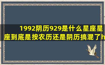 1992阴历929是什么星座(星座到底是按农历还是阴历(搞混了…麻烦...