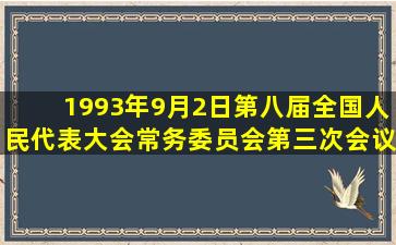 1993年9月2日第八届全国人民代表大会常务委员会第三次会议通过