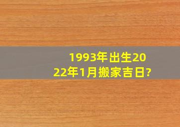 1993年出生2022年1月搬家吉日?