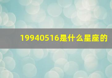 19940516是什么星座的