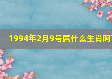 1994年2月9号属什么生肖阿?