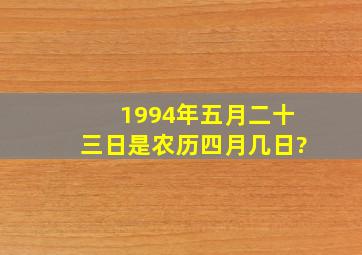 1994年五月二十三日是农历四月几日?