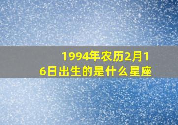 1994年农历2月16日出生的是什么星座(