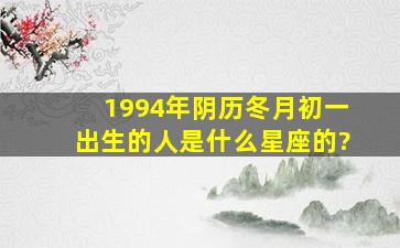 1994年阴历冬月初一出生的人是什么星座的?