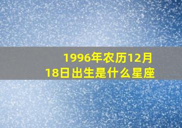 1996年农历12月18日出生是什么星座