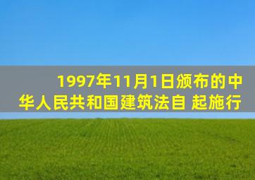 1997年11月1日颁布的《中华人民共和国建筑法》自( )起施行。