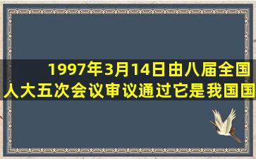 1997年3月14日,由八届全国人大五次会议审议通过(),它是我国国防和...