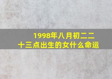 1998年八月初二二十三点出生的女什么命运