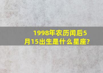 1998年农历闰后5月15出生是什么星座?