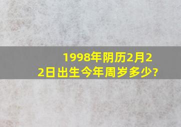 1998年阴历2月22日出生今年周岁多少?