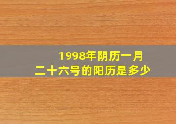 1998年阴历一月二十六号的阳历是多少(