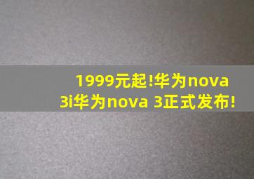 1999元起!华为nova 3i、华为nova 3正式发布!