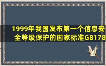 1999年,我国发布第一个信息安全等级保护的国家标准GB178591999,...