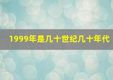 1999年是几十世纪几十年代