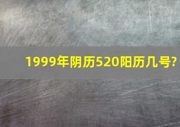 1999年阴历520阳历几号?