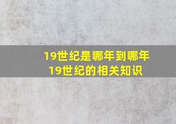 19世纪是哪年到哪年 19世纪的相关知识 