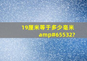 19厘米等于多少毫米￼?