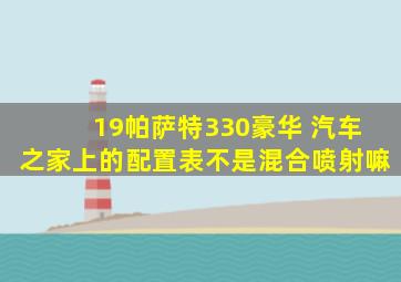 19帕萨特330豪华 汽车之家上的配置表不是混合喷射嘛