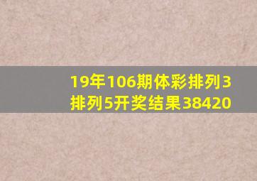 19年106期体彩排列3排列5开奖结果38420