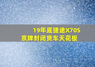 19年底捷途X70S,京牌封闭货车天花板 