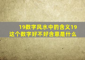 19数字风水中的含义,19这个数字好不好,含意是什么 