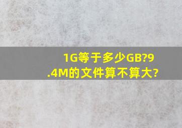 1G等于多少GB?9.4M的文件算不算大?