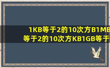 1KB等于2的10次方B,1MB等于2的10次方KB,1GB等于2的10次方MB....