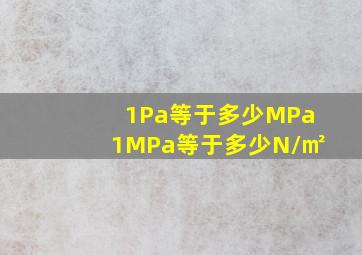 1Pa等于多少MPa,1MPa等于多少N/㎡。