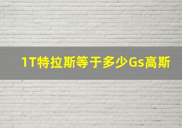 1T(特拉斯)等于多少Gs(高斯)