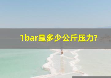 1bar是多少公斤压力?