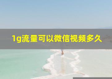 1g流量可以微信视频多久