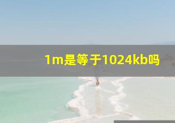 1m是等于1024kb吗